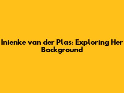 Inienke van der Plas: Exploring Her Background