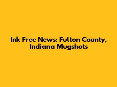 Ink Free News: Fulton County, Indiana Mugshots