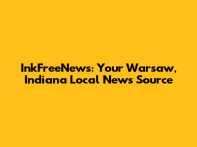 InkFreeNews: Your Warsaw, Indiana Local News Source