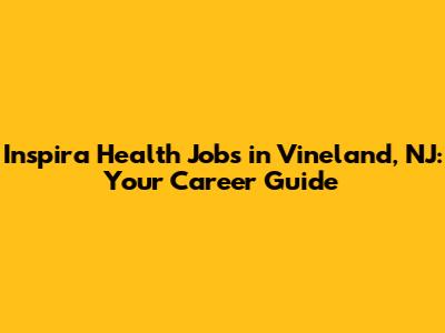Inspira Health Jobs in Vineland, NJ: Your Career Guide