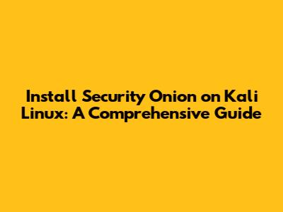 Install Security Onion on Kali Linux: A Comprehensive Guide