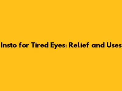 Insto for Tired Eyes: Relief and Uses