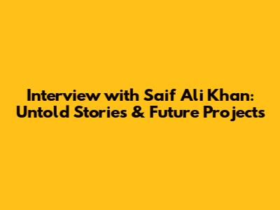 Interview with Saif Ali Khan: Untold Stories & Future Projects