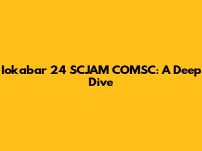 Iokabar 24 SCJAM COMSC: A Deep Dive