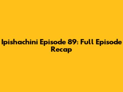 Ipishachini Episode 89: Full Episode Recap