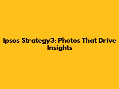 Ipsos Strategy3: Photos That Drive Insights
