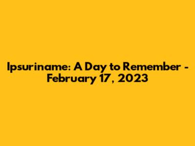 Ipsuriname: A Day to Remember - February 17, 2023