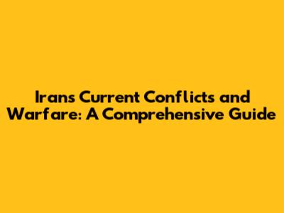Iran's Current Conflicts and Warfare: A Comprehensive Guide