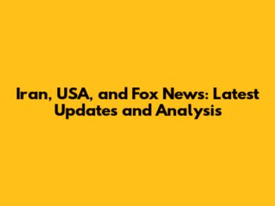 Iran, USA, and Fox News: Latest Updates and Analysis