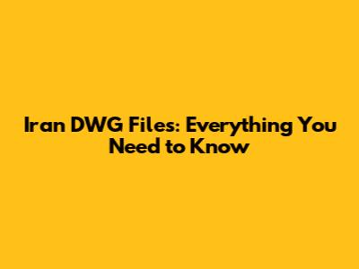 Iran DWG Files: Everything You Need to Know