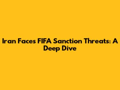Iran Faces FIFA Sanction Threats: A Deep Dive