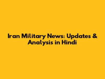 Iran Military News: Updates & Analysis in Hindi