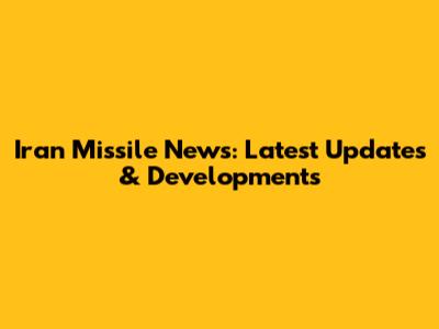 Iran Missile News: Latest Updates & Developments