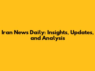 Iran News Daily: Insights, Updates, and Analysis