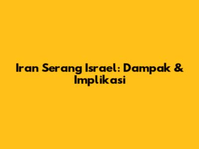 Iran Serang Israel: Dampak & Implikasi