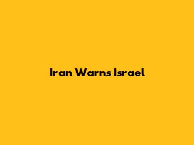Iran Warns Israel