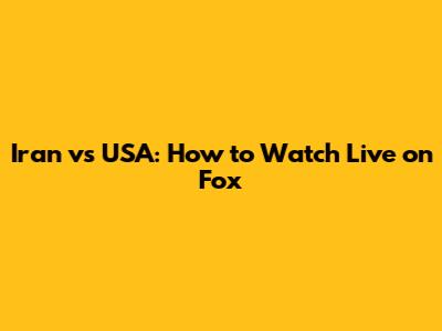Iran vs USA: How to Watch Live on Fox