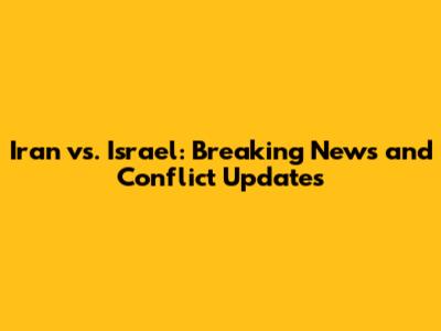 Iran vs. Israel: Breaking News and Conflict Updates
