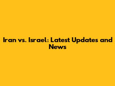 Iran vs. Israel: Latest Updates and News