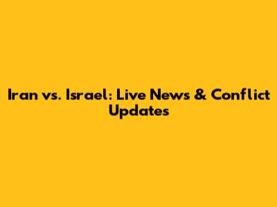 Iran vs. Israel: Live News & Conflict Updates