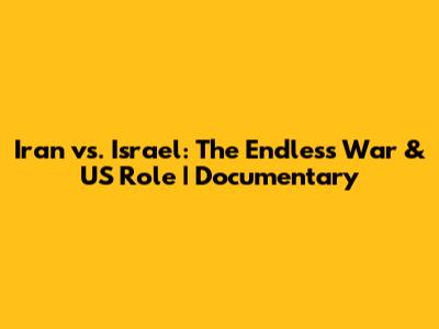 Iran vs. Israel: The Endless War & US Role | Documentary