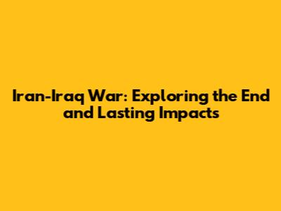 Iran-Iraq War: Exploring the End and Lasting Impacts