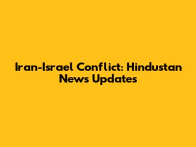 Iran-Israel Conflict: Hindustan News Updates