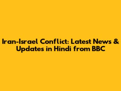 Iran-Israel Conflict: Latest News & Updates in Hindi from BBC