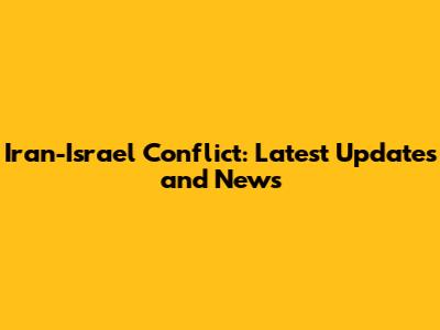 Iran-Israel Conflict: Latest Updates and News