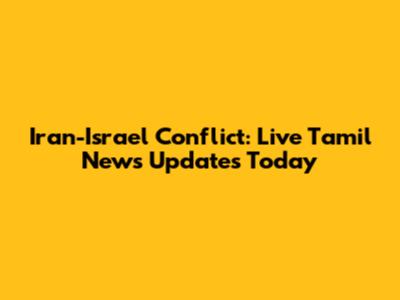 Iran-Israel Conflict: Live Tamil News Updates Today
