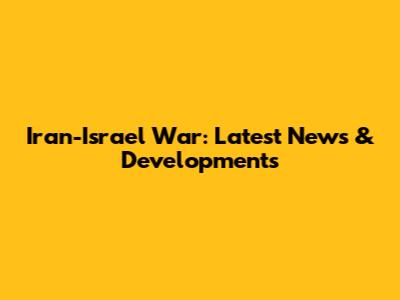 Iran-Israel War: Latest News & Developments