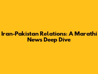 Iran-Pakistan Relations: A Marathi News Deep Dive