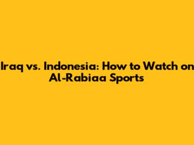 Iraq vs. Indonesia: How to Watch on Al-Rabiaa Sports