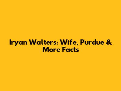 Iryan Walters: Wife, Purdue & More Facts