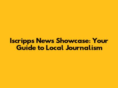 Iscripps News Showcase: Your Guide to Local Journalism