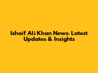 Ishaif Ali Khan News: Latest Updates & Insights