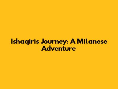 Ishaqiri's Journey: A Milanese Adventure