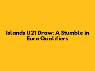 Island's U21 Draw: A Stumble in Euro Qualifiers