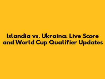 Islandia vs. Ukraina: Live Score and World Cup Qualifier Updates