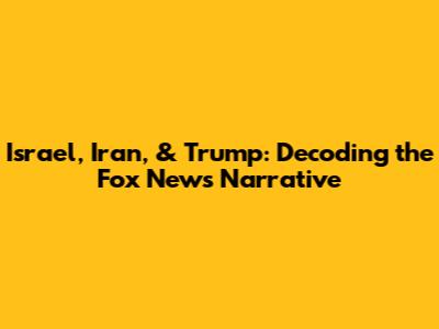 Israel, Iran, & Trump: Decoding the Fox News Narrative