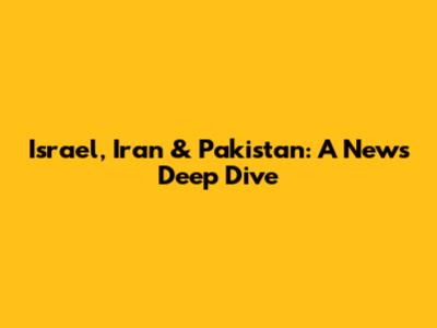 Israel, Iran & Pakistan: A News Deep Dive