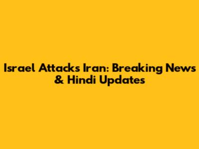 Israel Attacks Iran: Breaking News & Hindi Updates