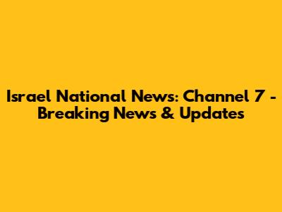Israel National News: Channel 7 - Breaking News & Updates