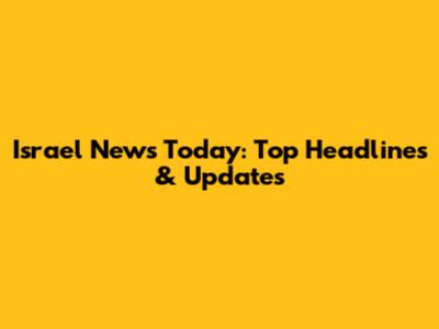 Israel News Today: Top Headlines & Updates