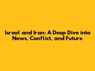 Israel and Iran: A Deep Dive into News, Conflict, and Future