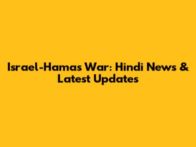 Israel-Hamas War: Hindi News & Latest Updates
