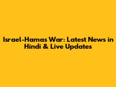 Israel-Hamas War: Latest News in Hindi & Live Updates