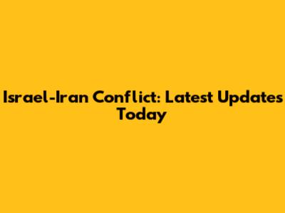 Israel-Iran Conflict: Latest Updates Today