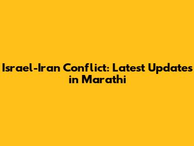 Israel-Iran Conflict: Latest Updates in Marathi