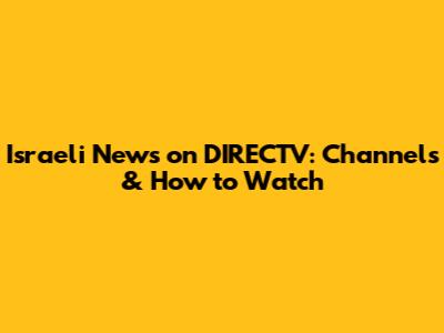 Israeli News on DIRECTV: Channels & How to Watch